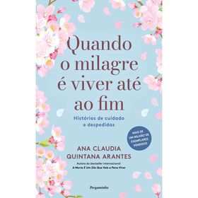 Quando O Milagre É Viver Até Ao Fim De Ana Cláudia Quintana Arantes