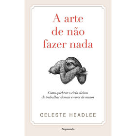 A Arte De Não Fazer Nada De Celeste Headlee