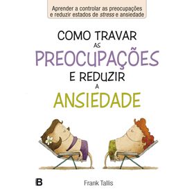 Como Travar As Preocupações E Reduzir A Ansiedade De Frank Tallis