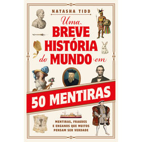 Uma Breve História Do Mundo Em 50 Mentiras De Natasha Tidd