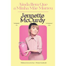 Ainda Bem Que A Minha Mãe Morreu De Jennette Mccurdy