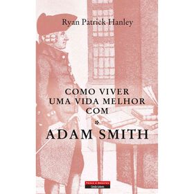 Como Viver Uma Vida Melhor Com Adam Smith De Ryan Patrick Hanley
