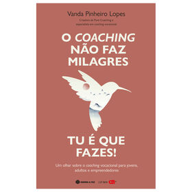 O Coaching Não Faz Milagres. Tu É Que Fazes! De Vanda Pinheiro Lopes