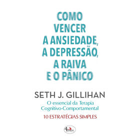 Como Vencer A Ansiedade, A Depressão, A Raiva E O Pânico De Seth J. Gillihan