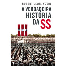 A Verdadeira História Da Ss De Robert Lewis Koehl