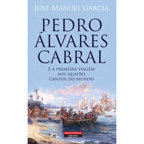 Pedro Álvares Cabral E A Primeira Viagem Aos Quatro Cantos Do Mundo De José Manuel Garcia