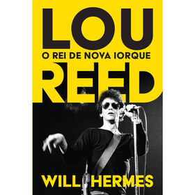 Lou Reed - O Rei De Nova Iorque De Will Hermes