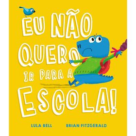 Eu Não Quero Ir Para A Escola! De Lula Bell