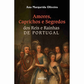 Amores, Caprichos E Segredos Dos Reis E Rainhas De Portugal De Ana Margarida Oliveira