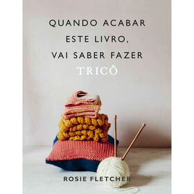 Quando Acabar Este Livro, Vai Saber Fazer Tricô De Rosie Fletcher