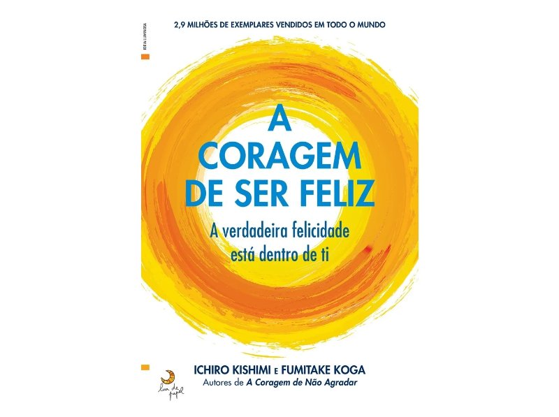 Livro A Coragem De Ser Feliz De Ichiro Kishimi E Fumitake