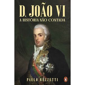 D. João Vi - A História Não Contada De Paulo Rezzutti