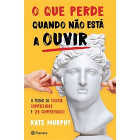 O Que Perde Quando Não Está A Ouvir De Kate Murphy