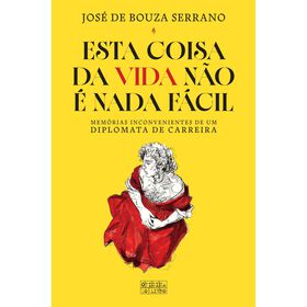 Esta Coisa Da Vida Não É Nada Fácil De José De Bouza Serrano
