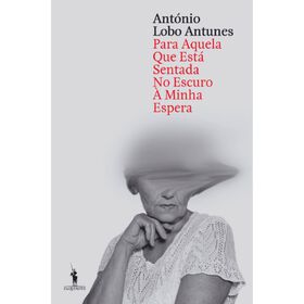Para Aquela Que Está Sentada No Escuro À Minha Espera De António Lobo Antunes