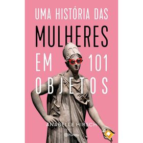 Uma História Das Mulheres Em 101 Objetos De Annabelle Hirsch
