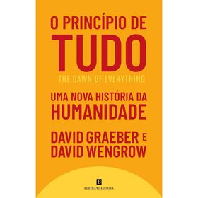 O Princípio De Tudo - Uma Nova História Da Humanidade De David Graeber E David Wengrow