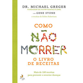Como Não Morrer - O Livro De Receitas De Michael Greger, Gene Stone E Robin Robertson