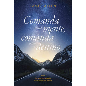 Comanda A Tua Mente, Comanda O Teu Destino De James Allen