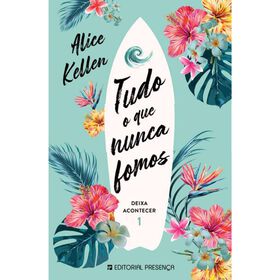 Deixa Acontecer Nº 1 - Tudo O Que Nunca Fomos De Alice Kellen