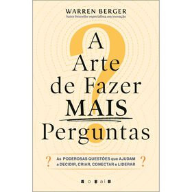 A Arte De Fazer Mais Perguntas De Warren Berger