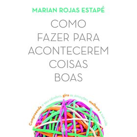 Como Fazer Para Acontecerem Coisas Boas De Marian Rojas Estapé