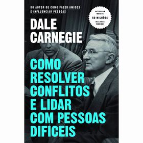 Como Resolver Conflitos E Lidar Com Pessoas Difíceis De Dale Carnegie