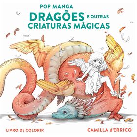 Pop Manga - Dragões E Outras Criaturas Mágicas (Livro De Colorir) De Camilla D' Errico