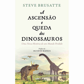 A Ascensão E Queda Dos Dinossauros De Steve Brusatte