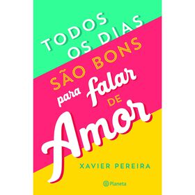 Todos Os Dias São Bons Para Falar De Amor De Xavier Pereira
