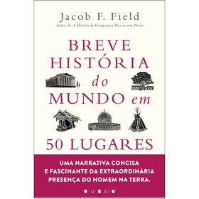 Breve História Do Mundo Em 50 Lugares De Jacob F. Field