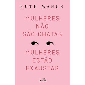 Mulheres Não São Chatas, Mulheres Estão Exaustas De Ruth Manus