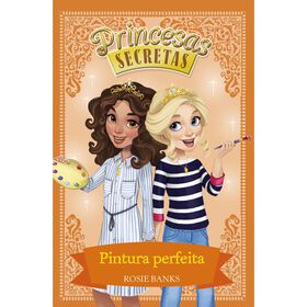 Princesas Secretas - Pintura Perfeita (Livro 12) De Rosie Banks